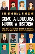 Ler Como a loucura mudou a História: Um elenco excêntrico de governantes maníacos, narcisistas delirantes e visionários psicóticos, do autor Christopher Ferguson