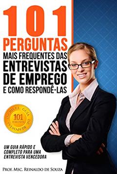 101 PERGUNTAS MAIS FREQUENTES E COMO RESPONDÊ-LAS CORRETAMENTE: UM GUIA RÁPIDO E COMPLETO PARA UMA ENTREVISTA VENCEDORA, do autor Prof. MSc. Reinaldo de Souza