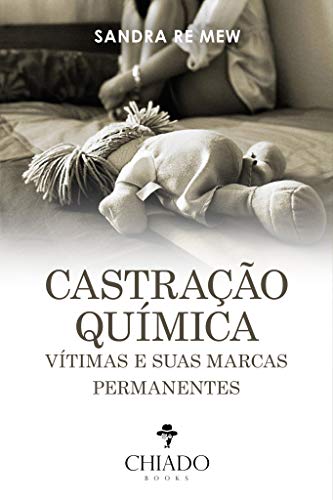 Ler Castração química: vítimas e suas marcas permanentes, do autor Sandra Re Mew Ler Castração química: vítimas e suas marcas permanentes, do autor Sandra Re Mew