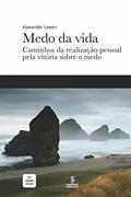 Ler Medo da vida: Caminhos da realização pessoal pela vitória sobre o medo, do autor Alexander Lowen Ler Medo da vida: Caminhos da realização pessoal pela vitória sobre o medo, do autor Alexander Lowen