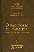 Ler O PÃO NOSSO DE CADA DIA: O Alimento Espiritual do Cotidiano (Ensinamentos de Meishu-Sama), do autor Meishu Sama