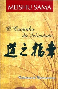 O Caminho da Felicidade, do autor Meishu Sama