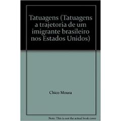 Tatuagens (Tatuagens A Trajetoria De Um Imigrante Brasileiro Nos Estados Unidos), do autor Chico Moura