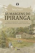Ler Às margens do Ipiranga: A viagem da Independência ? a jornada de d. Pedro, do Rio de Janeiro a São Paulo, em agosto e setembro de 1822, do autor Rodrigo Trespach