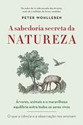 Ler A sabedoria secreta da natureza: Árvores, animais e o maravilhoso equilíbrio entre todos os seres vivos, do autor Peter Wohlleben