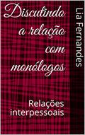Ler Discutindo a relação com monólogos : Relações interpessoais, do autor Lia Fernandes