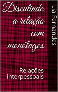 Discutindo a relação com monólogos : Relações interpessoais, do autor Lia Fernandes