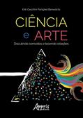 Ler Ciência e arte: discutindo conceitos e tecendo relações, do autor Erik Ceschini Panighel Benedicto