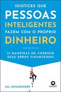 Ler Idiotices que Pessoas Inteligentes Fazem com o Próprio Dinheiro: 13 Maneiras de Corrigir Seus Erros Financeiros, do autor Jill Schlesinger Ler Idiotices que Pessoas Inteligentes Fazem com o Próprio Dinheiro: 13 Maneiras de Corrigir Seus Erros Financeiros, do autor Jill Schlesinger