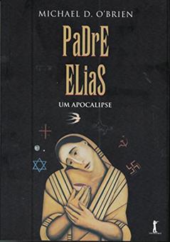 Padre Elias. Um Apocalipse, do autor Michael D. O'Brien