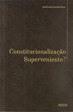Constitucionalização Superveniente?, do autor Melina Breckenfeld Reck