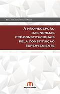 Ler A Não-recepção das Normas Pré-constitucionais Pela Constituição Superveniente, do autor Eduardo de Carvalho Rêgo Ler A Não-recepção das Normas Pré-constitucionais Pela Constituição Superveniente, do autor Eduardo de Carvalho Rêgo