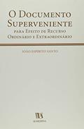 Ler O Documento Superveniente Para Efeito de Recurso Ordinário e Extraordinário, do autor João Espírito Santo Ler O Documento Superveniente Para Efeito de Recurso Ordinário e Extraordinário, do autor João Espírito Santo