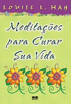 Meditações Para Curar Sua Vida, do autor Louise L. Hay