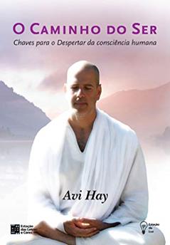 O caminho do ser: Chaves para o Despertar da Consciência Humana, do autor Avi Hay