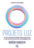 Ler Projeto Luz: por que a aceleração tecnológica impacta nossa saúde e o que fazer para vivermos com mais qualidade de vida, do autor Rogerio Randolph