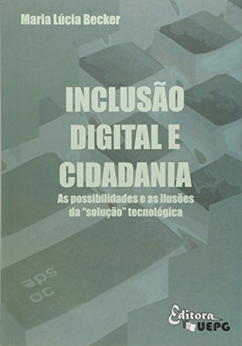 Ler Inclusão Digital E Cidadania: As Possibilidades E As Ilusões Da "solução" Tecnológica, do autor Maria Lúcia Becker Ler Inclusão Digital E Cidadania: As Possibilidades E As Ilusões Da "solução" Tecnológica, do autor Maria Lúcia Becker