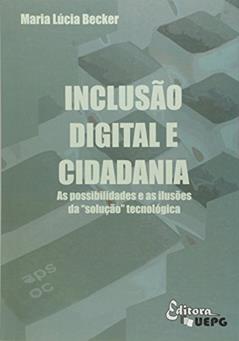 Inclusão Digital E Cidadania: As Possibilidades E As Ilusões Da "solução" Tecnológica, do autor Maria Lúcia Becker