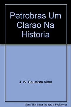 Petrobras Um Clarao Na Historia, do autor J. W. Baustista Vidal
