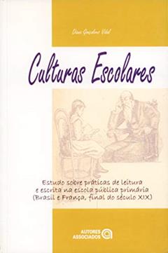 Culturas Escolares: Estudo Sobre Práticas de Leitura e Escrita na Escola Pública Primária (Brasil e França, Final do Século XIX), do autor Diana Gonçalves Vidal