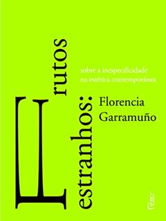 Frutos estranhos: Sobre a inespecificidade na estética contemporânea, do autor Florencia Garramuño