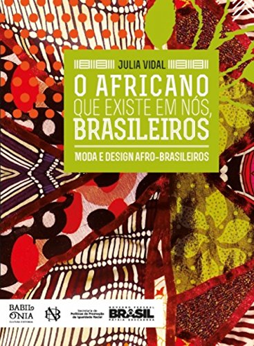 Ler O Africano Que Existe Em Nós, Brasileiros: Moda E Design Afro-brasileiros, do autor Julia Vidal