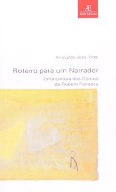 Roteiro para um Narrador: Uma Leitura dos Contos de Rubem Fonseca, do autor Ariovaldo José Vidal
