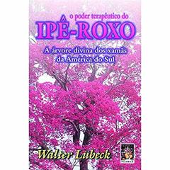 O Poder Terapêutico do Ipê Roxo, do autor Walter Lübeck