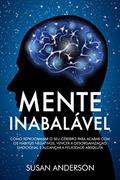 Ler Mente Inabalável: Como Reprogramar O Seu Cérebro Para Acabar Com Os Hábitos Negativos, Vencer A Desorganização Emocional E Alcançar A Felicidade Absoluta, do autor Susan Anderson