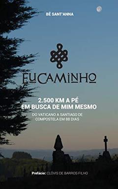 Eu Caminho: 2.500 km a pé em busca de mim mesmo (do Vaticano a Santiago de Compostela em 88 dias), do autor Bernardo Sant'Anna