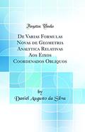 Ler De Varias Formulas Novas de Geometria Analytica Relativas Aos Eixos Coordenados Obliquos (Classic Reprint), do autor Daniel Augusto da Silva Ler De Varias Formulas Novas de Geometria Analytica Relativas Aos Eixos Coordenados Obliquos (Classic Reprint), do autor Daniel Augusto da Silva