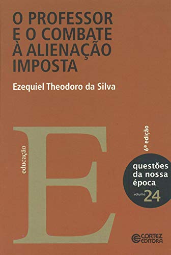 Ler O professor e o combate à alienação imposta, do autor Ezequiel Theodoro da Silva