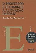 Ler O professor e o combate à alienação imposta, do autor Ezequiel Theodoro da Silva