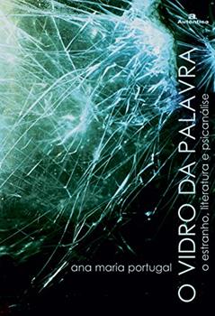 O vidro da palavra - O estranho, literatura e psicanálise, do autor Ana Maria Portugal