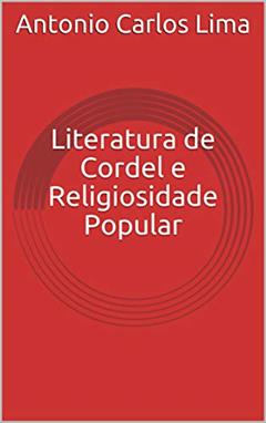 Literatura de Cordel e Religiosidade Popular, do autor Antonio Carlos Lima