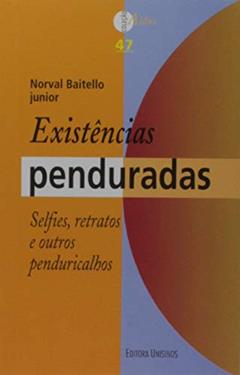 Existências Penduradas - Selfies, Retratos e Outros Penduricalhos, do autor Norval Baitello Junior
