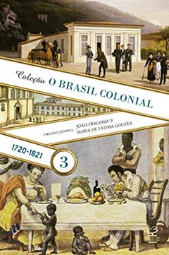O Brasil Colonial: Volume 3 (1720-1821), do autor João Fragoso