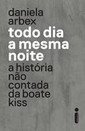 Ler Todo dia a mesma noite (série da Netflix): A História Não Contada da Boate Kiss, do autor Daniela Arbex
