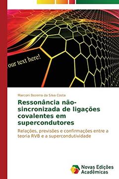 Ressonância não-sincronizada de ligações covalentes em supercondutores: Relações, previsões e confirmações entre a teoria RVB e a supercondutividade, do autor Bezerra da Silva Costa Marconi