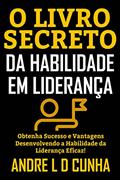 Ler O LIVRO SECRETO DA HABILIDADE EM LIDERANÇA: Obtenha Sucesso e Vantagens Desenvolvendo a Habilidade da Liderança Eficaz!, do autor ANDRE L D CUNHA Ler O LIVRO SECRETO DA HABILIDADE EM LIDERANÇA: Obtenha Sucesso e Vantagens Desenvolvendo a Habilidade da Liderança Eficaz!, do autor ANDRE L D CUNHA