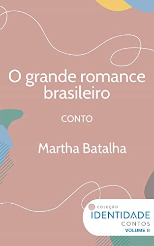 Ler O grande romance brasileiro: Conto Coleção Identidade - Vol.2, do autor Martha Batalha