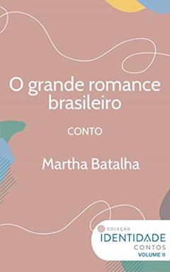 O grande romance brasileiro: Conto Coleção Identidade - Vol.2, do autor Martha Batalha