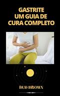 Ler GASTRITE UM GUIA DE CURA COMPLETO, do autor Bud Brown Ler GASTRITE UM GUIA DE CURA COMPLETO, do autor Bud Brown