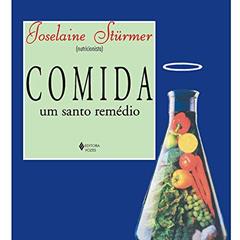 Comida: um santo remédio: Orientações nutricionais para o uso correto dos alimentos na promoção da saúde e prevenção de doenças, do autor Joselaine Silva Stürmer