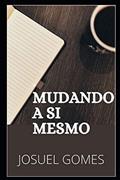 Ler MUDANDO A SI MESMO: Resgatando o verdadeiro eu interior e substituindo as crenças limitantes e os paradigmas Por uma visão vencedora. (Portuguese Edition), do autor Josuel Gomes Pereira Ler MUDANDO A SI MESMO: Resgatando o verdadeiro eu interior e substituindo as crenças limitantes e os paradigmas Por uma visão vencedora. (Portuguese Edition), do autor Josuel Gomes Pereira