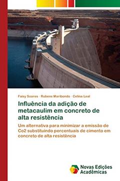 Influência da adição de metacaulim em concreto de alta resistência: Um alternativa para minimizar a emissão de Co2 substituindo percentuais de cimento em concreto de alta resistência, do autor Faisy Soares; Rubens Maribondo; Celina Leal