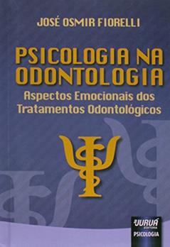 Psicologia na Odontologia - Aspectos Emocionais dos Tratamentos Odontológicos, do autor José Osmir Fiorelli