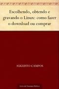 Ler Escolhendo obtendo e gravando o Linux: como fazer o download ou comprar, do autor Augusto Campos