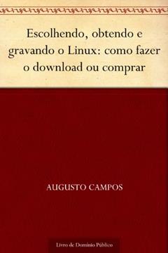 Escolhendo obtendo e gravando o Linux: como fazer o download ou comprar, do autor Augusto Campos