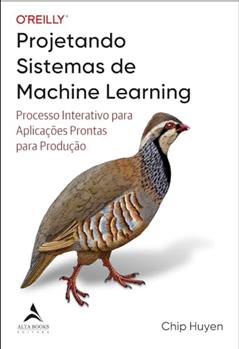 Projetando sistemas de Machine Learning: processo interativo para aplicações prontas para produção, do autor Chip Huyen